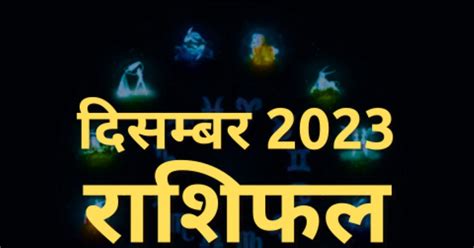 December 2023 Horoscope दिसंबर में कर्क राशि वालों के चमकेंगे सितारे सिंह और कन्या राशि वाले