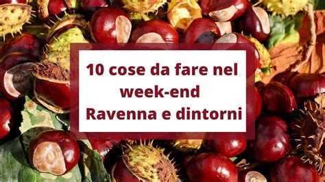 Cose Da Fare Nel Week End A Ravenna E Dintorni Pi Notizie