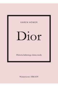 Dior Historia Kultowego Domu Mody Karen Homer Ksi Ka Taniaksiazka Pl