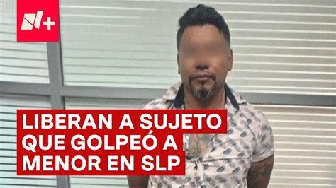 Liberan A El Tibur N Sujeto Que Golpe A Menor En Slp San Luis