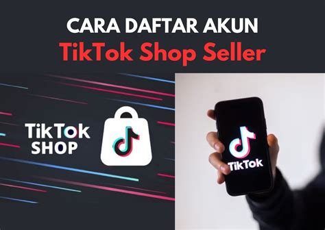 Begini Cara Mudah Buat Akun Tiktok Shop Seller Manfaatkan Bisa Dapat Cuan