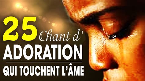 Top 50 Chant d Adoration Chrétienne Qui Touchent L âme Louange pour