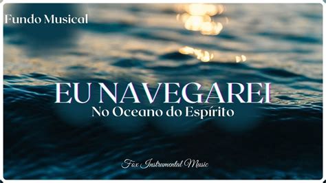 Fundo Musical Eu Navegarei No Oceano Do Esp Rito Som De Piano E