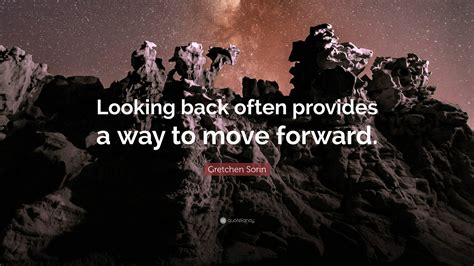 Gretchen Sorin Quote Looking Back Often Provides A Way To Move Forward”