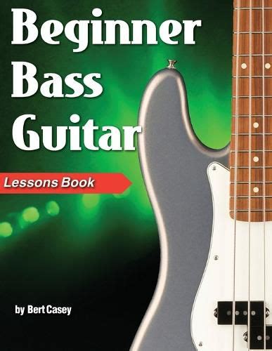 Beginner Bass Guitar Lessons Book Bert Casey 9781940301730 — Readings Books