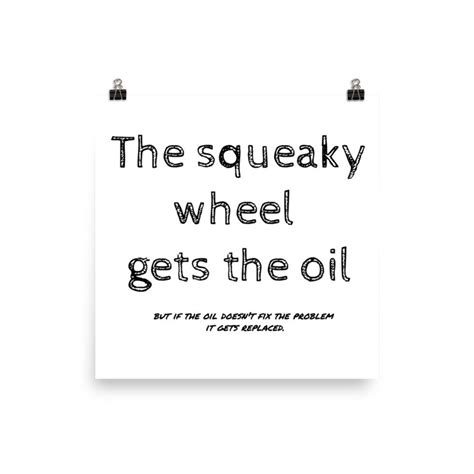 The Squeaky Wheel Gets The Oil But If The Oil Doesn T Fix The Problem