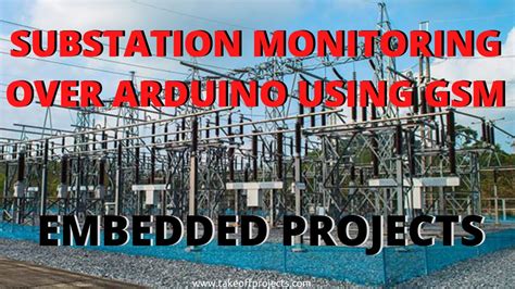 Substation Monitoring Over Arduino Using GSM Arduino Based Projects