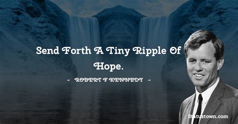 Send Forth A Tiny Ripple Of Hope Robert F Kennedy Quotes