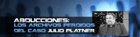 Abducciones Los Archivos Perdidos Del Caso Julio Platner ~