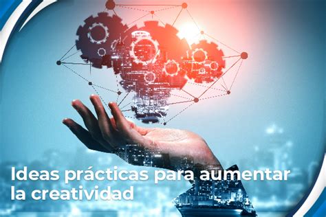 Ideas Pr Cticas Para Aumentar La Creatividad Aseia