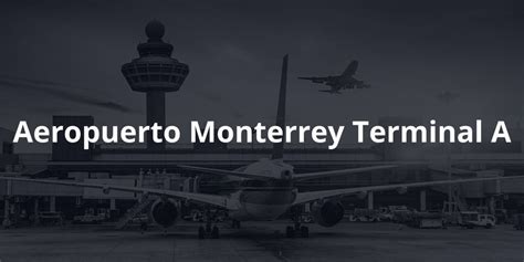 Aeropuerto Monterrey Terminal A - PORTAL INFORMATIVO NO OFICIAL