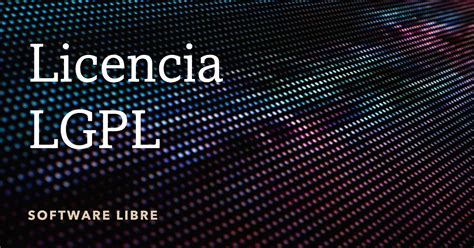 Licencia LGPL Lesser General Public License 2024