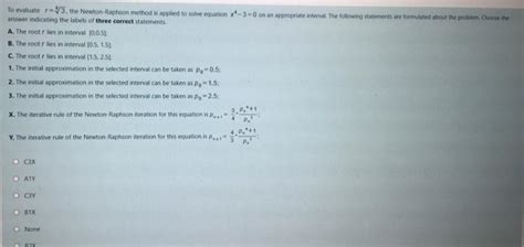 Solved To Evaluate 15 The Newton Raphson Method Is Applied Chegg