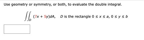 Solved Use Geometry Or Symmetry Or Both To Evaluate The Chegg