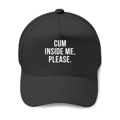 Funny Sexual Sayings Cum Inside Me Baseball Caps Sold By Jayleedesparza