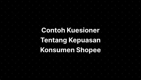 Contoh Kuesioner Tentang Kepuasan Konsumen Shopee Malaysia Address Riset