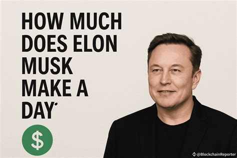 How Much Does Elon Musk Make A Day Blockchainreporter On Binance Square