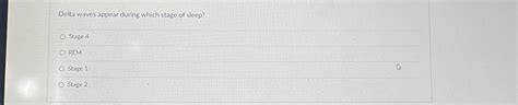 Solved Delta waves appear during which stage of sleep?Stage | Chegg.com