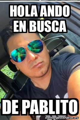 Meme Personalizado Hola Ando En Busca De Pablito