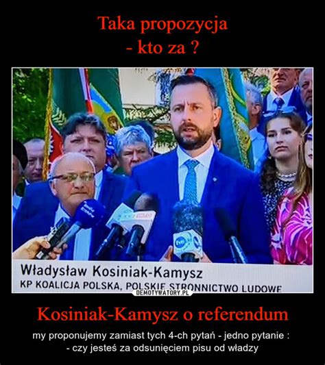 Taka Propozycja Kto Za Kosiniak Kamysz O Referendum Demotywatory Pl