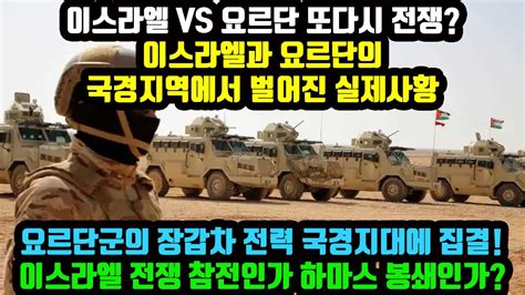 이스라엘 VS 요르단 또다시 전쟁 이스라엘과 요르단의 국경지역에서 벌어진 실제사황 요르단군의 장갑차 전력 국경지대에 집결