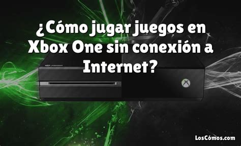 Cómo jugar juegos en Xbox One sin conexión a Internet 2022