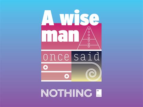 A Wise Man Once Said Nothing By Quotes On Posters On Dribbble