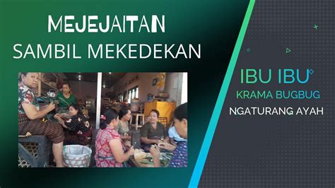 Mejaitan Sambil Mekedekan Suka Duka Ibu Ibu Krama Desa Adat Bugbug