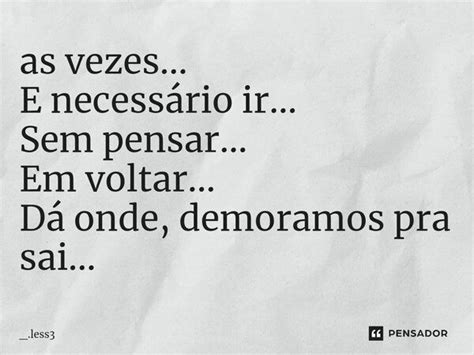 as vezes E necessário ir Sem less3 Pensador