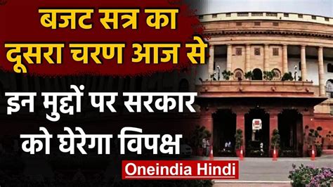 Budget Session Second Part बजट सत्र का दूसरा चरण आज सेइन मुद्दों पर