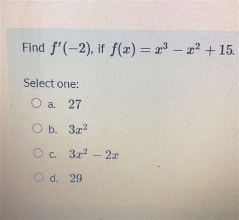 Solved Find F′ −2 If F X X3−x2 15 Select One A 27 B