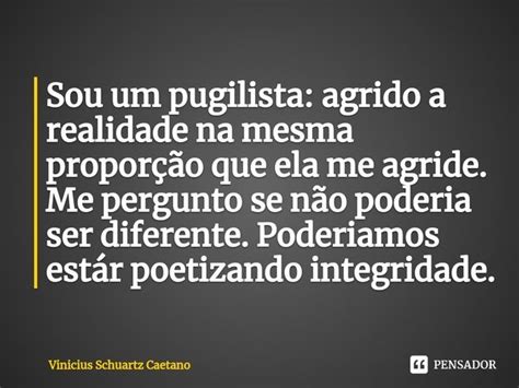 Sou Um Pugilista Agrido A Realidade Na Vinicius Schuartz Caetano