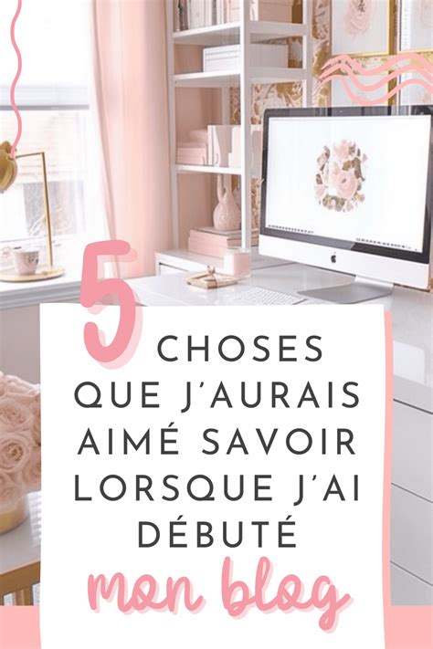 Choses Que Jaurais Aim Savoir Lorsque Jai D But Mon Blog