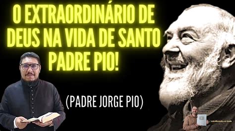 O ExtraordinÁrio De Deus Na Vida De Santo Padre Pio Youtube