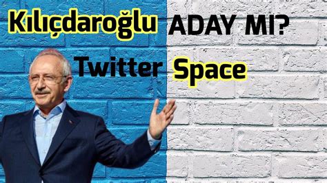 KILIÇDAROĞLU ADAY MI Twitter Space Yayını 02 03 2023 YouTube