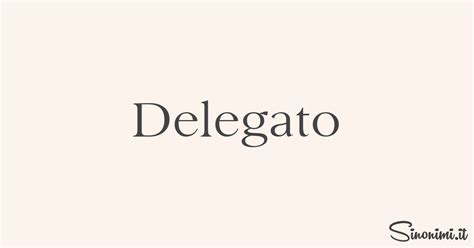 Delegato Sinonimi E Contrari Di Delegato