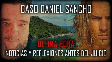 Caso Daniel Sancho 🔴 Última Hora 🔴 Y Mis Reflexiones Antes Del Juicio Youtube