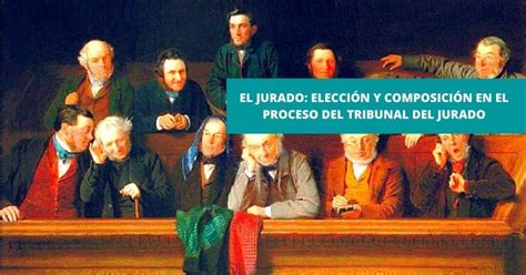 El Jurado Elecci N Y Composici N En El Proceso Del Tribunal Del