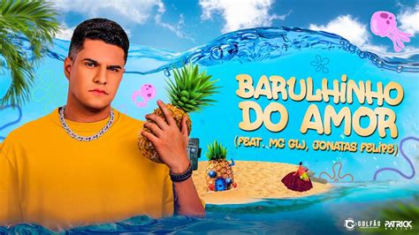 Barulhinho Do Amor Patrick Dj Feat Mc Gw Jonatas Felipe Youtube