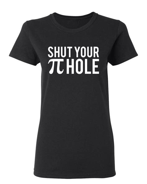 Shut Your Pi Hole Sarcastic Novelty Graphics Funny Womens T Shirt Ebay