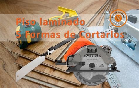 Piso Laminado 5 Maneras De Cortarlos De Forma Efectiva Bricolaje