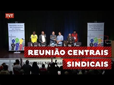 Centrais Sindicais Se Unem Contra Retrocessos Do Governo Interino