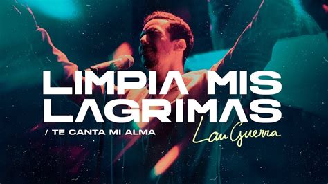 Limpia Mis Lágrimas Te Canta Mi Alma Lau Guerra VIDEO OFICIAL