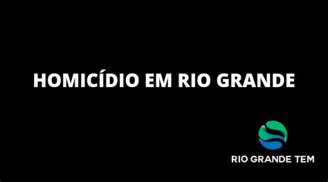 Homem De 24 Anos é Vítima De Homicídio No Senandes Em Rio Grande Rio