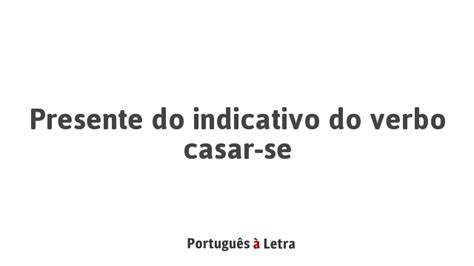 Como Se Escreve Casar - Presente do indicativo do verbo casar-se | Português à Letra