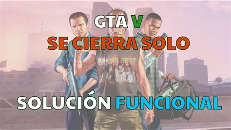 GTA V SE CIERRA SOLO SOLUCIÓN FUNCIONAL 2020 YouTube