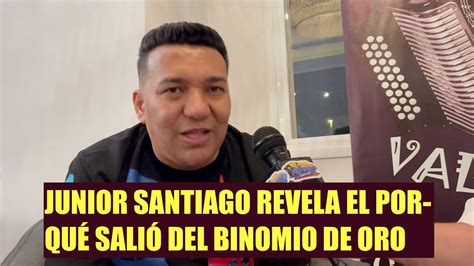 Junior Santiago Revela El Por Que Salio Del Binomio De Oro Youtube