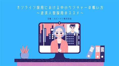 【新卒採用担当者向けウェビナー開催！】『オンライン採用における中小ベンチャーの戦い方 〜逆求人型採用のススメ〜』｜ルビーイン株式会社のプレスリリース