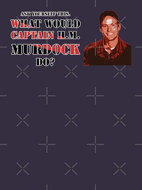 What Would Captain Hm Murdock Do T Shirt For Sale By Anorakattic