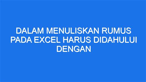 Dalam Menuliskan Rumus Pada Excel Harus Didahului Dengan